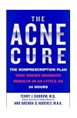 Acne Cure The Nonprescription Plan That Shows Dramatic Results in As Little As 24 Hours 2004 9780446692410 Front Cover