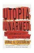Utopia Unarmed The Latin American Left after the Cold War 1994 9780679751410 Front Cover