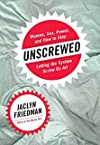 Unscrewed: Women, Sex, Power, and How to Stop Letting the System Screw Us All  9781580056410 Front Cover