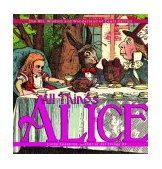 All Things Alice The Wit, Wisdom, and Wonderland of Lewis Carroll 2004 9781400054411 Front Cover