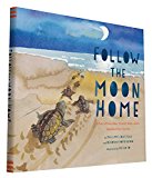 Follow the Moon Home A Tale of One Idea, Twenty Kids, and a Hundred Sea Turtles (Children's Story Books, Sea Turtle Gifts, Moon Books for Kids, Children's Environment Books, Kid's Turtle Books)  9781452112411 Front Cover