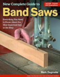 New Complete Guide to Band Saws Everything You Need to Know about the Most Important Saw in the Shop 2014 9781565238411 Front Cover