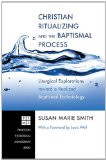Christian Ritualizing and the Baptismal Process Liturgical Explorations Toward a Realized Baptismal Ecclesiology  9781608997411 Front Cover