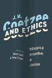 J. M. Coetzee and Ethics Philosophical Perspectives on Literature 2010 9780231148412 Front Cover