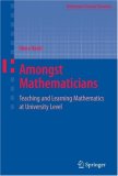 Amongst Mathematicians Teaching and Learning Mathematics at University Level 2007 9780387371412 Front Cover