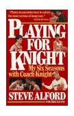 Playing for Knight My Six Seaons with Coach Knight 1990 9780671724412 Front Cover