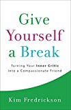 Give Yourself a Break Turning Your Inner Critic into a Compassionate Friend  9780800724412 Front Cover