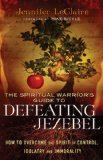 Spiritual Warrior's Guide to Defeating Jezebel How to Overcome the Spirit of Control, Idolatry and Immorality  9780800795412 Front Cover