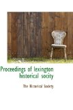 Proceedings of Lexington Historical Socity 2009 9781110581412 Front Cover