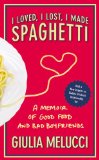I Loved, I Lost, I Made Spaghetti A Memoir of Good Food and Bad Boyfriends 2010 9780446534413 Front Cover