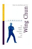 Complete Wing Chun The Definitive Guide to Wing Chun's History and Traditions 1998 9780804831413 Front Cover