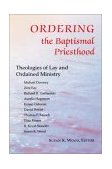 Ordering the Baptismal Priesthood Theologies of Lay and Ordained Ministry cover art