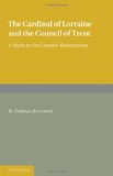 Cardinal of Lorraine and the Council of Trent A Study in the Counter-Reformation 2011 9781107601413 Front Cover