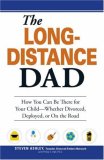 Long-Distance Dad How You Can Be There for Your Child-Whether Divorced, Deployed, or on the Road 2008 9781598694413 Front Cover