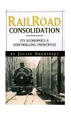 Railroad Consolidation; Its Economics and Controlling Principles 1999 9781893122413 Front Cover