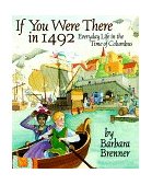 If You Were There In 1492 Everyday Life in the Time of Columbus 1998 9780689822414 Front Cover