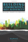 Building Communities, Not Audiences The Future of the Arts in the U. S. cover art