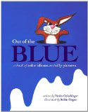 Out of the Blue A Book of Color Idioms and Silly Pictures 2012 9780983290414 Front Cover