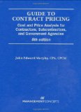 Guide to Contract Pricing Cost and Price Analysis for Contractors, Subcontractors, and Government Agencies