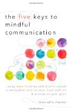 Five Keys to Mindful Communication Using Deep Listening and Mindful Speech to Strengthen Relationships, Heal Conflicts, and Accomplish Your Goals cover art
