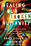 Healing Our Broken Humanity Practices for Revitalizing the Church and Renewing the World  9780830845415 Front Cover