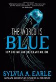 World Is Blue How Our Fate and the Ocean's Are One 2009 9781426205415 Front Cover