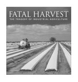 Fatal Harvest The Tragedy of Industrial Agriculture 2nd 2002 9781559639415 Front Cover
