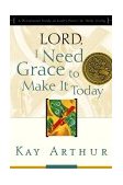 Lord, I Need Grace to Make It Today A Devotional Study on God's Power for Daily Living 2000 9781578564415 Front Cover