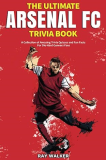 Ultimate Arsenal FC Trivia Book A Collection of Amazing Trivia Quizzes and Fun Facts for Die-Hard Gunners Fans! 1st 9781953563415 Front Cover