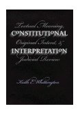 Constitutional Interpretation Textual Meaning, Original Intent, and Judicial Review