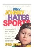 Why Johnny Hates Sports Why Organized Youth Sports Are Failing Our Children and What We Can Do about It cover art