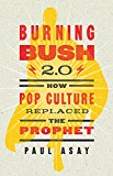 Burning Bush 2. 0 How Pop Culture Replaced the Prophet 2015 9781426787416 Front Cover