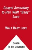 Gospel According to Rev. Walt "Baby" Love Inspirations and Meditations from the Gospel Radio 2010 9781439165416 Front Cover