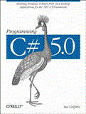 Programming C# 5. 0 Building Windows 8, Web, and Desktop Applications for the . NET 4. 5 Framework 2012 9781449320416 Front Cover