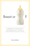 Breast or Bottle? Contemporary Controversies in Infant-Feeding Policy and Practice 2013 9781611172416 Front Cover