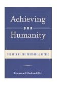 Achieving Our Humanity The Idea of the Postracial Future  9780415929417 Front Cover