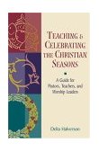 Teaching and Celebrating the Christian Seasons 2002 9780827236417 Front Cover