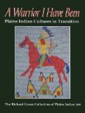 Warrior I Have Been Plains Indian Cultures in Transition 2004 9780967149417 Front Cover