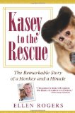 Kasey to the Rescue The Remarkable Story of a Monkey and a Miracle 2010 9781401323417 Front Cover