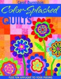 Color-Splashed Quilts Fuse Fun Applique to Your Piecing 2007 9781571204417 Front Cover