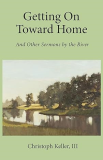 Getting on Toward Home And Other Sermons by the River 1st 9781736746417 Front Cover