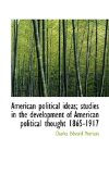 American Political Ideas; Studies in the Development of American Political Thought 1865-1917 2009 9781116938418 Front Cover