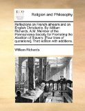Reflections on French Atheism and on English Christianity by William Richards, a M Member of the Pennsylvania Society for Promoting the Abolition Of 2010 9781170877418 Front Cover