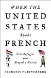 When the United States Spoke French How Five Aristocratic Refugees from Old Europe Seduced a Rough New Nation 2014 9781594204418 Front Cover