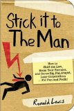 Stick It to the Man How to Skirt the Law, Scam Your Enemies , and Screw Big, Fat, Stupid, Lazy Corporations... for Fun and Profit! 2009 9781602396418 Front Cover
