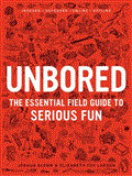 Unbored The Essential Field Guide to Serious Fun cover art