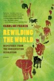 Rewilding the World Dispatches from the Conservation Revolution 2010 9780312655419 Front Cover