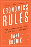 Economics Rules The Rights and Wrongs of the Dismal Science  9780393353419 Front Cover