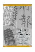 Print and Politics 'Shibao' and the Culture of Reform in Late Qing China  9780804727419 Front Cover