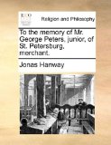 To the Memory of Mr George Peters, Junior, of St Petersburg, Merchant 2010 9781171097419 Front Cover